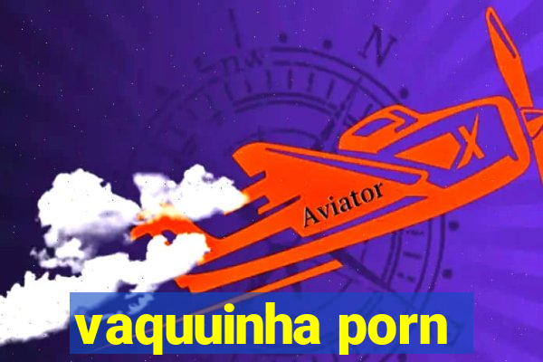 vaquuinha porn